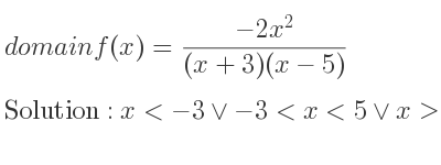 The domain of f(x)=(-2x^2)/((x+3)(x-5)) is x<-3\lor-3<x<5\lor x>5